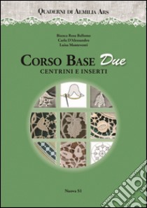 Corso base due. Centrini e inserti libro di Bellomo Bianca Rosa; D'Alessandro Carla; Monteventi Luisa