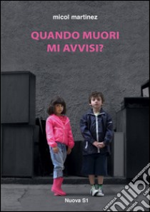 Quando muori mi avvisi? libro di Martinez Micol