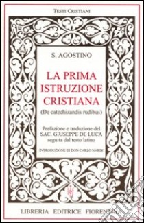 La prima istruzione cristiana. Testo latino a fronte libro di Agostino (sant')