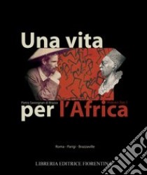 Una vita per l'Africa: Pietro Savorgnan di Brazzà libro di Pucci I. (cur.)