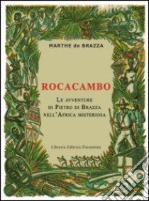 Rocacambo. Le avventure di Pietro Di Brazza nell'Africa misteriosa libro di Di Brazza Marthe