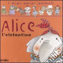 Alice l'elefantina. Ediz. illustrata libro di Egan Vicky; De Luca Daniela