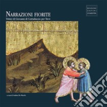 Narrazioni fiorite. Trittici di Giovanni di Corraduccio per Trevi. Ediz. illustrata libro di De Marchi Andrea; Mancini Giulia; Donnini Federico; De Marchi A. (cur.)