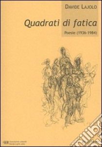 Quadrati di fatica. Poesie (1936-1984) libro di Lajolo Davide
