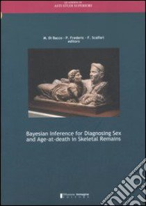 Bayesian interference for diagnosing sex and age-at-death in skeletal remains libro di Di Bacco M. (cur.); Frederic P. (cur.); Scalfari F. (cur.)