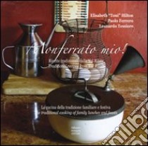 Monferrato mio. Ricette tradizionali della val Rilate. La cucina della tradizione familiare e festiva. Ediz. inglese libro di Toni Hilton Elisabet; Ferrero Paolo; Tessiore Leonardo