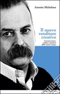 Il nuovo venditore creativo. Comunicazione, vendita e gestione delle risorse umane libro di Michelone Antonio; Banali Fabio