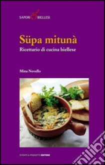 Süpa mitunà. Ricettario di cucina biellese libro di Novello Mina