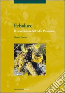 Erbaluce. Il vino bianco dell'alto Piemonte libro di Pattono Alberto