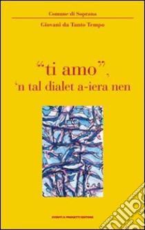 «Ti amo» 'n tal dialet a-ieranen libro di Comune di Soprana (cur.)