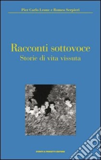 Racconti sottovoce. Storie di vita vissuta libro di Leone Pier Carlo; Serpieri Romeo