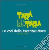 Tara batara. Le voci della Juventus Nova. A Pralungo dal 1912... libro di Gilardino Giuseppe