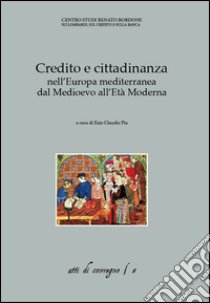 Credito e cittadinanza nell'Europa mediterranea dal Medioevo all'Età moderna libro di Pia Ezio Claudio