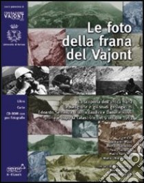 Le foto della frana del Vajont. La scoperta dell'antica frana, le fotografie e gli studi geologici di Edoardo Semenza, Franco Giudici e Daniele Rossi.. Con CD-ROM libro