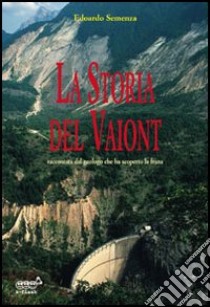 La storia del Vajont raccontata dal geologo che ha scoperto la frana libro di Semenza Edoardo; Semenza M. (cur.); Semenza P. (cur.)