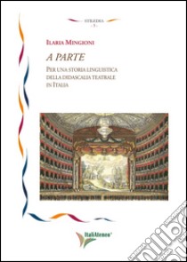 A parte. Per una storia linguistica della didascalia teatrale in Italia libro di Mingioni Ilaria