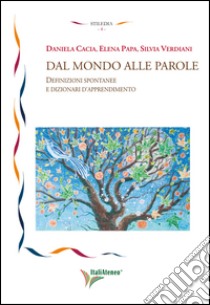 Dal mondo alle parole. Definizioni spontanee e dizionari d'apprendimento libro di Cacia Daniela; Papa Elena; Verdiani Silvia