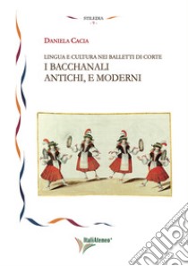 Lingua e cultura nei balletti di corte. I bacchanali antichi, e moderni libro di Cacia Daniela