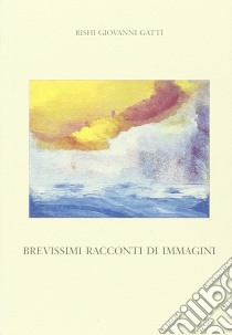 Brevissimi racconti di immagini libro di Gatti Riscí Giovanni