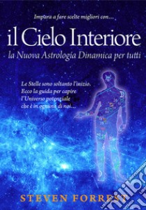 Il cielo interiore. La nuova astrologia dinamica per tutti. Le stelle sono soltanto l'inizio. Ecco la guida per capire l'universo potenziale che è in ognuno di noi... libro di Forrest Steven; Gatti R. G. (cur.)