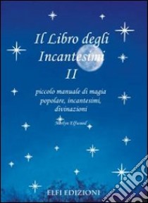 Il libro degli incantesimi. Il piccolo manuale di magia popolare, incantesimi, divinazioni libro di Elfwood Merlyn