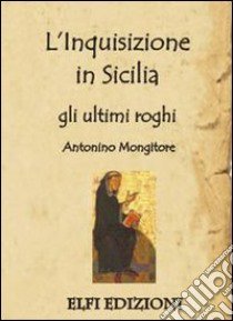 L'inquisizione in Sicilia. Gli ultimi roghi libro di Mongitore Antonino