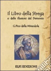 Il libro della strega o delle illusioni del demonio libro di Pico della Mirandola Giovanni