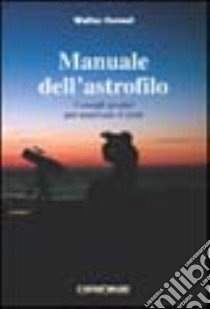 Manuale dell'astrofilo. Consigli pratici per osservare il cielo libro di Ferreri Walter