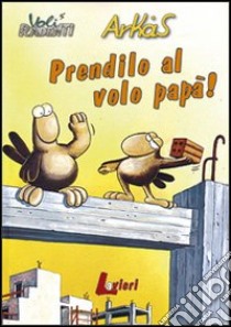 Prendilo al volo papà! libro di Arkas