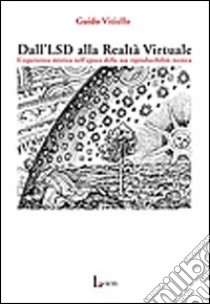 Dall'LSD alla realtà virtuale. L'esperienza mistica nell'epoca della sua riproducibilità tecnica libro di Vitiello Guido