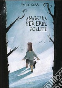 Anarchia per erbe bollite libro di Cossi Paolo