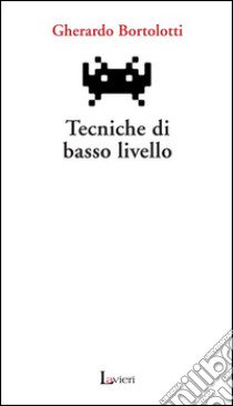 Tecniche di basso livello libro di Bortolotti Gherardo