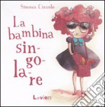 La bambina singolare. Ediz. illustrata libro di Ciraolo Simona