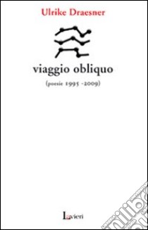 Viaggio obliquo (poesie 1995- 2009) libro di Draesner Ulrike; Miglio C. (cur.); Prammer T. (cur.)