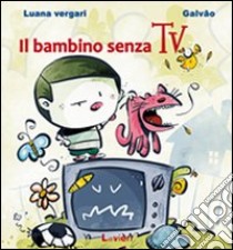 Il bambino senza tv libro di Vergari Luana; Galvão