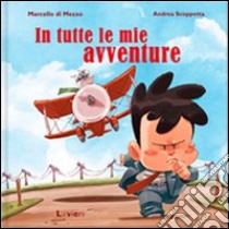 In tutte le mie avventure. Ediz. illustrata libro di Di Mezzo Marcello; Scoppetta Andrea