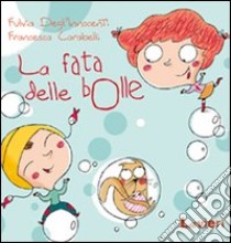 La fata delle bolle. Ediz. illustrata libro di Degl'Innocenti Fulvia; Carabelli Francesca