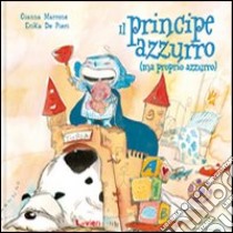 Il principe azzurro (ma proprio azzurro). Ediz. illustrata libro di Marrone Gianna; De Pieri Erika