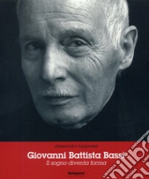 Giovanni Battista Bassi. Il sogno diventa forma libro di Suppressa Alessandro