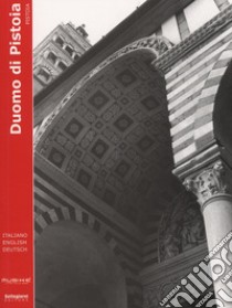 Duomo di Pistoia. Pistoia. Ediz. inglese e tedesca libro