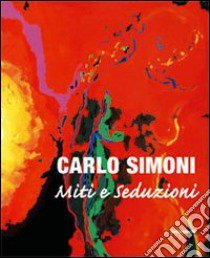 Carlo Simoni. Miti e seduzioni. Catalogo della mostra (Pistoia, 19 settembre-25 ottobre 2008). Ediz. italiana e inglese libro