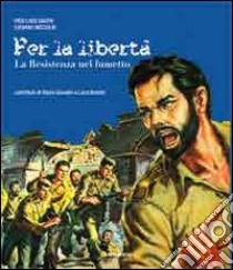 Per la libertà. La Resistenza nel fumetto libro di Gaspa Pier Luigi; Niccolai Luciano