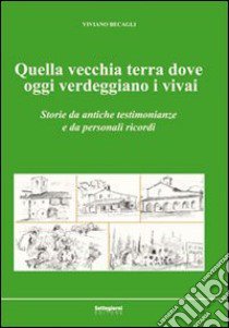 Quella vecchia terra dove oggi verdeggiano i vivai. Storie da antiche testimonianze e da personali ricordi libro di Becagli Viviano