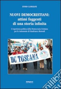 Nuovi democristiani. Attimi fuggenti di una storia infinita. L'esperienza politica della Democrazia Cristiana per le autonomie di Gianfranco Rotondi libro di Canigiani Ennio