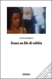 Senza un filo di rabbia libro di Scardigli Luigi