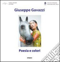 Giuseppe Gavazzi. Poesia e colori. Ediz. illustrata libro di Andreini A. (cur.)