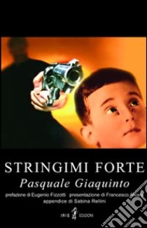 Stringimi forte libro di Giaquinto Pasquale