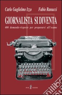 Giornalista si diventa. 400 domande-risposte per superare l'esame libro di Guglielmo Carlo; Ranucci Fabio