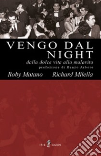 Vengo dal night. Dalla dolce vita alla malavita libro di Matano Roby; Milella Richard