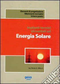 Impianti termici alimentati da energia solare libro di Grillo Nicola Giovanni